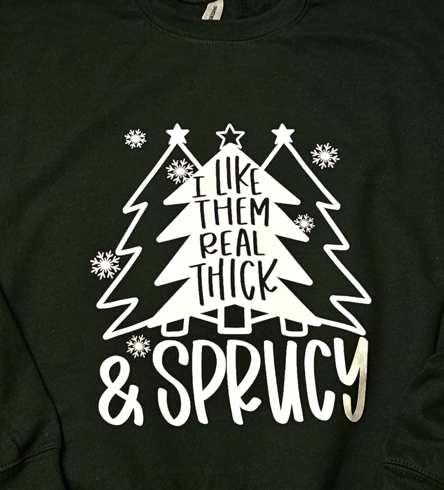 I Like Them Real Thick & Sprucy