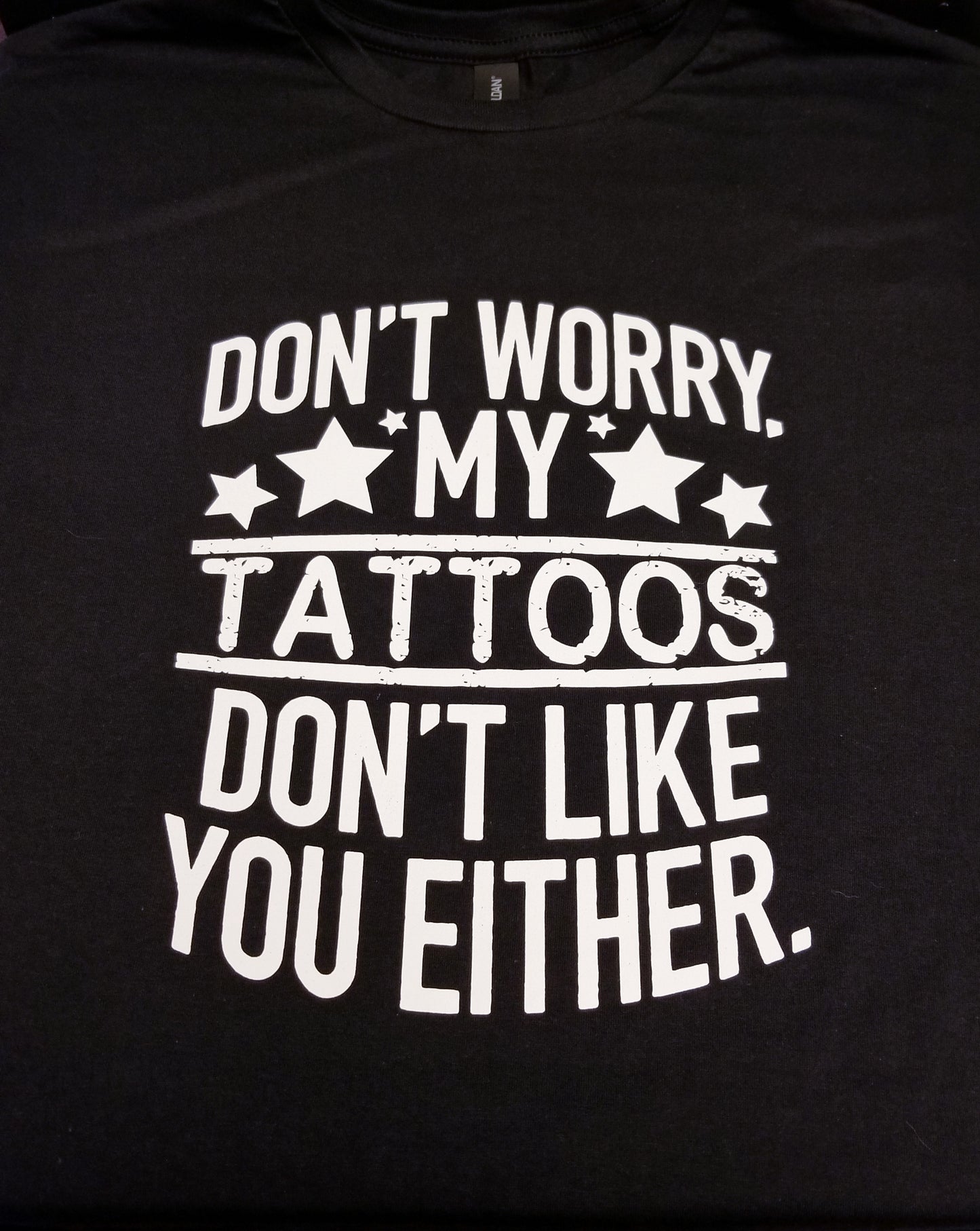 Don't Worry My Tattoos Don't Like You Either