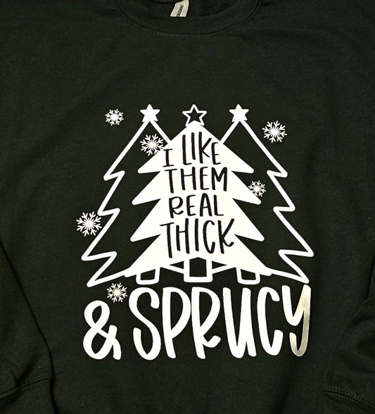 I Like Them Real Thick & Sprucy