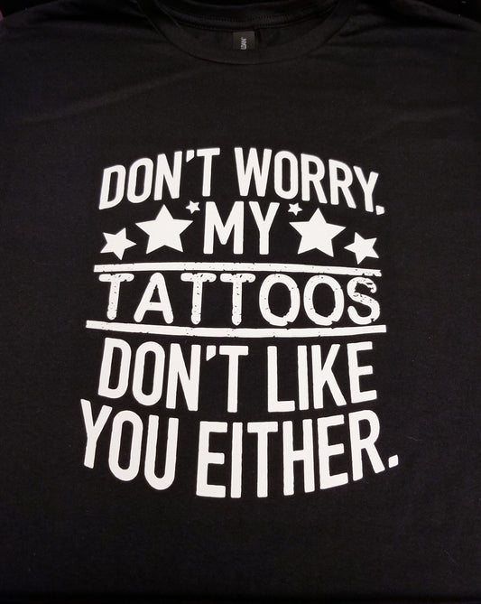 Don't Worry  My Tattoos Don't Like You Either